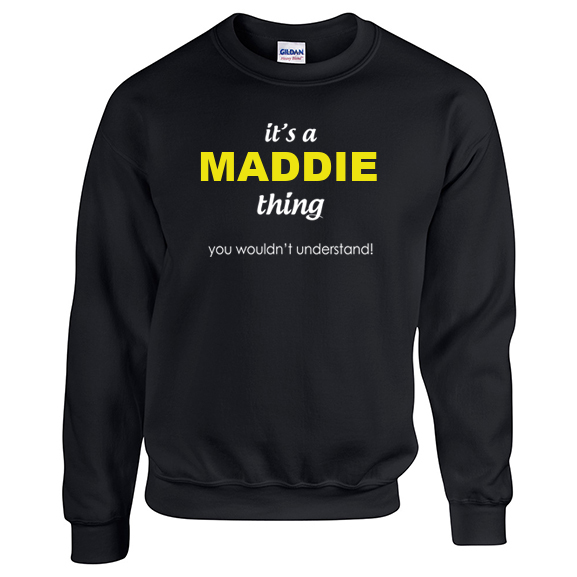 It's a Maddie Thing, You wouldn't Understand Sweatshirt