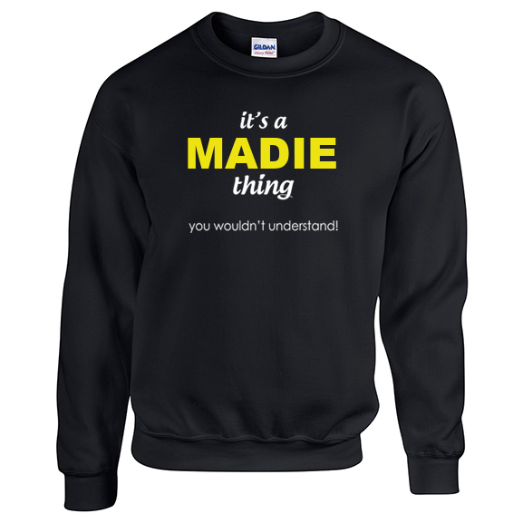 It's a Madie Thing, You wouldn't Understand Sweatshirt