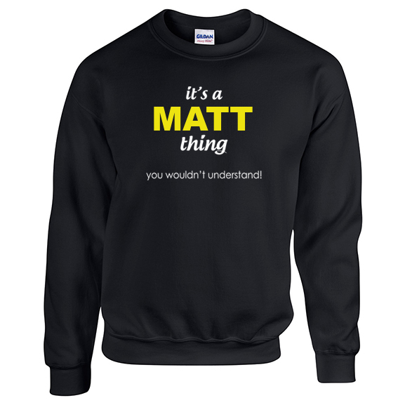 It's a Matt Thing, You wouldn't Understand Sweatshirt