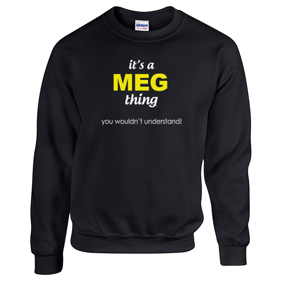 It's a Meg Thing, You wouldn't Understand Sweatshirt