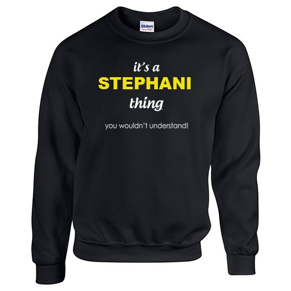 It's a Stephani Thing, You wouldn't Understand Sweatshirt