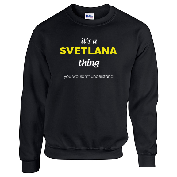 It's a Svetlana Thing, You wouldn't Understand Sweatshirt