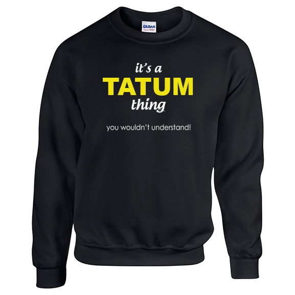 It's a Tatum Thing, You wouldn't Understand Sweatshirt