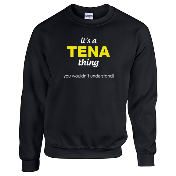 It's a Tena Thing, You wouldn't Understand Sweatshirt