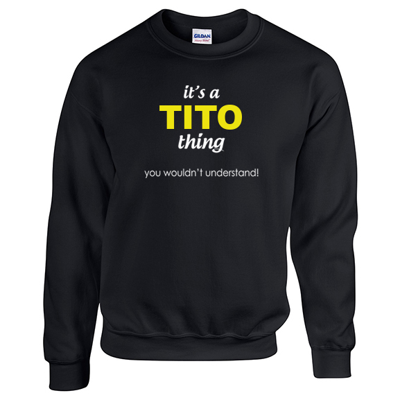 It's a Tito Thing, You wouldn't Understand Sweatshirt