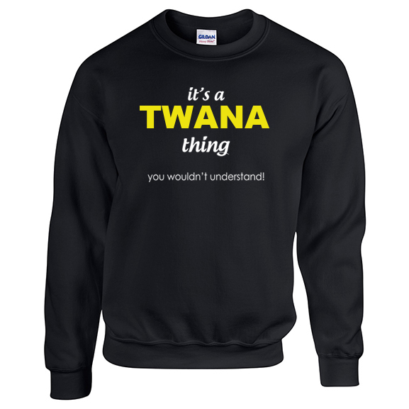 It's a Twana Thing, You wouldn't Understand Sweatshirt