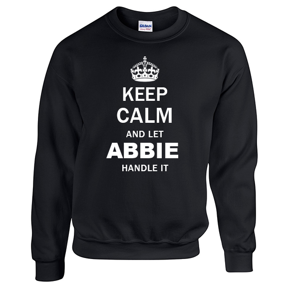 Keep Calm and Let Abbie Handle it Sweatshirt
