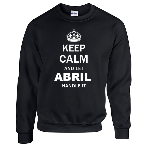 Keep Calm and Let Abril Handle it Sweatshirt
