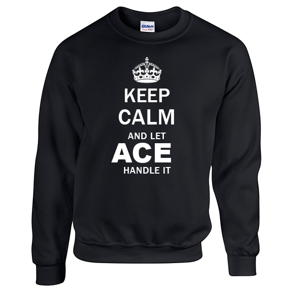 Keep Calm and Let Ace Handle it Sweatshirt