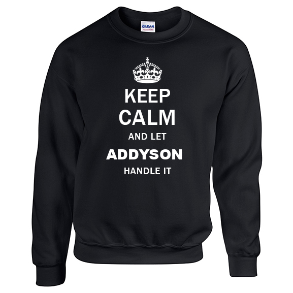 Keep Calm and Let Addyson Handle it Sweatshirt