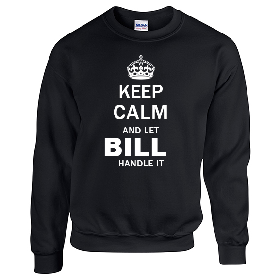 Keep Calm and Let Bill Handle it Sweatshirt