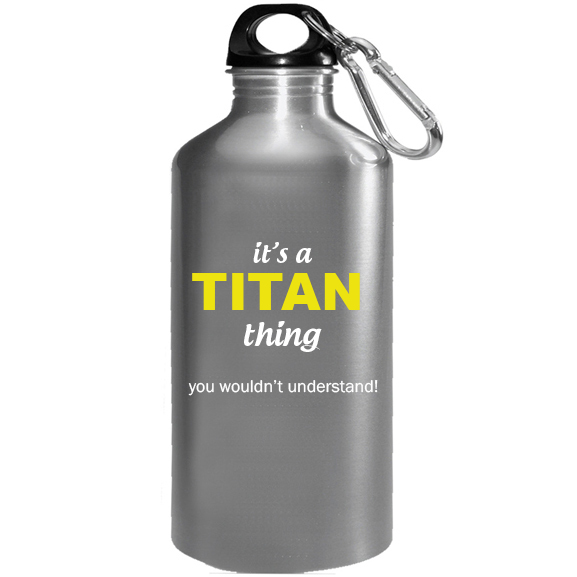 It's a Titan Thing, You wouldn't Understand Water Bottle
